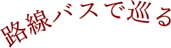 路線バスで巡る